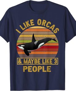 I Like Orcas and Maybe 3 People Funny Orca Killer Whale T-Shirt